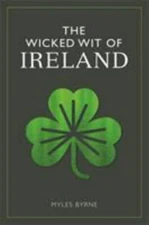 The Wicked Wit of Ireland by Byrne, Myles