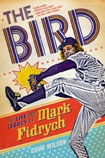 THE BIRD: THE LIFE AND LEGACY OF MARK FIDRYCH By Doug Wilson Excellent Condition