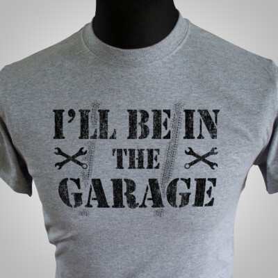 I'll Be In The Garage T Shirt Mechanic Workshop Engine Fathers Day Car Grey