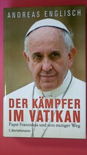 159507 Andreas Englisch DER KÄMPFER IM VATIKAN Papst Franziskus und sein mutige