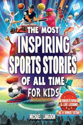 The Most Inspiring Sports Stories Of All Time For Kids!: The - Kids Nonfiction