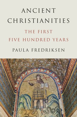 Ancient Christianities The First Five Hundred Years Paula Fredriksen Buch 2024