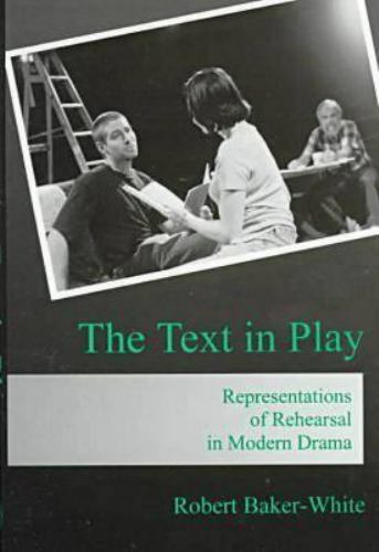 The Text in Play: Representations of Rehearsal in Modern Drama, Baker-White, Rob - Imagen 1 de 1