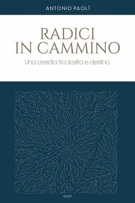 Antonio Paolì Radici in cammino. Una crescita tra scelta e destino (Paperback)