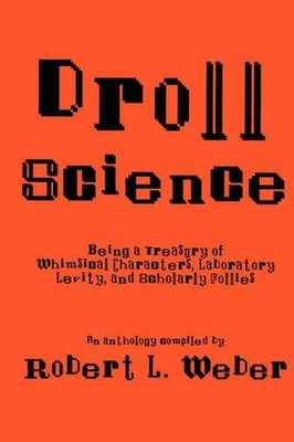 Droll Science: Being a Treasury of Whimsical Characters, Laboratory Levity, and 