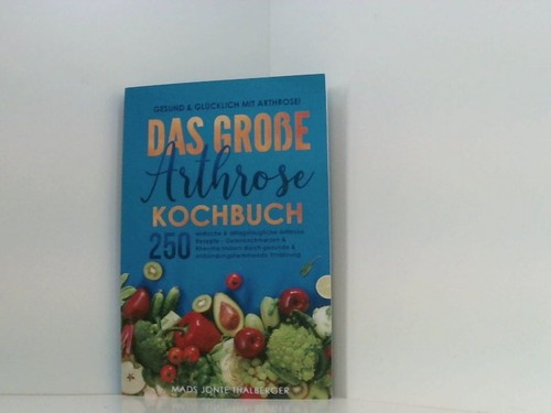 Gesund & glücklich mit Arthrose! Das große Arthrose Kochbuch mit 250 einfachen &