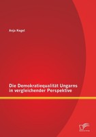 Die DemokratiequalitäT Ungarns In Vergleichender Perspektive Anja Kegel