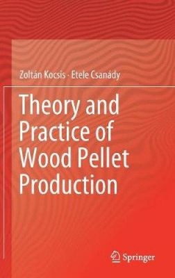 Theory and Practice of Wood Pellet Production by Csanády, Etele [Hardback] NEU