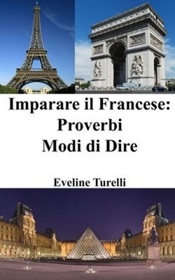 Imparare il Francese: Proverbi - Modi di Dire by Eveline Turelli (Italian) Paper