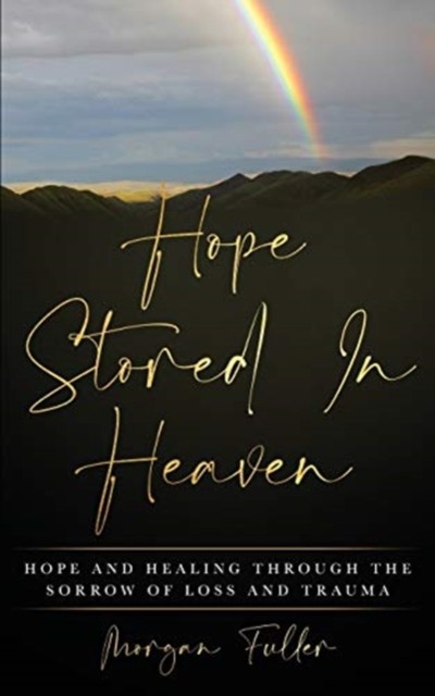 Hope Stored In Heaven: Hope and Healing Through The  by Morgan Fuller PAPERBACK