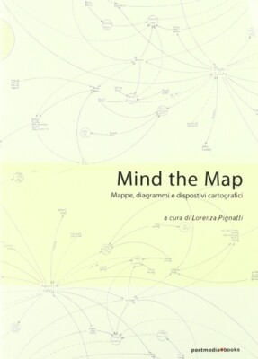 Mind the map. Mappe, diagrammi e dispositivi cartografici - [Postmediabooks]