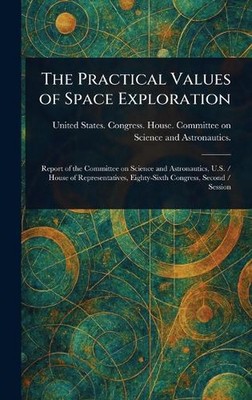The Practical Values of Space Exploration by United States Congress Astronautics