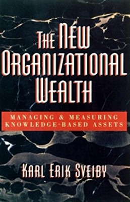 The New Organizational Wealth: Managing and Measuring Knowledge-Based Assets ...