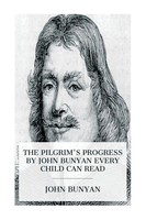 John Bunyan (U. A.) | The Pilgrim's Progress By John Bunyan Every Child Can Read