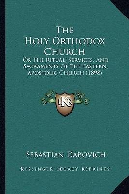 Holy Orthodox Church : Or the Ritual, Services, and Sacraments of the ...