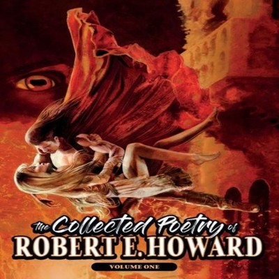 The Collected Poetry of Robert E. Howard Volume 1 Howard Robert E