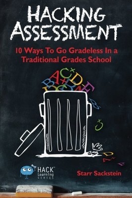 HACKING ASSESSMENT: 10 WAYS TO GO GRADELESS IN A By Starr Sackstein *BRAND NEW*