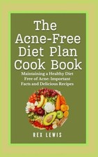 The Acne-Free Diet Plan Cook Book Maintaining a Healthy - NEW REX. LEWIS 2024-0