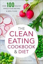 The Clean Eating Cookbook & Diet: Ove- Rockridge Press, 9781623152611, paperback