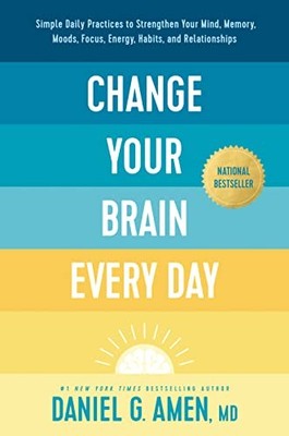 Change Your Brain Every Day: Simple Daily Practices to Strengthe