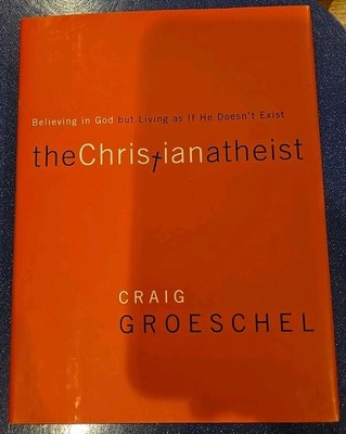 Christian Atheist : Believing in God but Living as If He Doesn't Exist by Craig