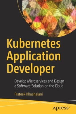 Kubernetes Application Developer: Develop Microservices and Design a Software