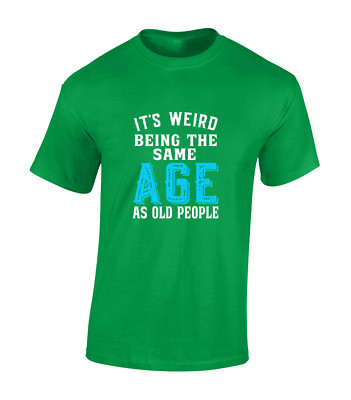 Its Weird Being Same Age As Old Funny Birthday Top Unisex T-Shirt
