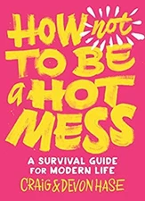 How Not to Be a Hot Mess : A Survival Guide for Modern Life Hardc