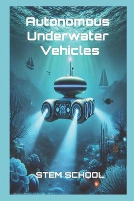 Autonomous Underwater Vehicles: Design, AI Navigation & Control Systems by Stem