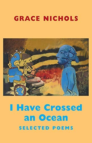 I Have Crossed an Ocean: Selected Poems By Grace Nichols
