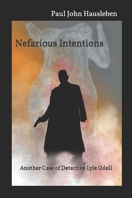Nefarious Intentions: Another Case of Detective Lyle Odell by Paul John Hauslebe