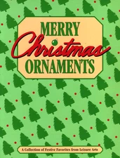 Merry Christmas Ornaments: A Collection of Festive Favorites From Leisure Arts