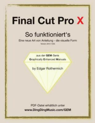 Final Cut Pro X - So Funktioniert's : Eine Neu Art Von Anleitung - Die Visuel...
