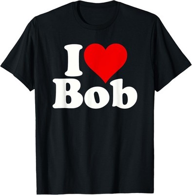 I LOVE HEART BOB ROBERT BOBBY T-Shirt