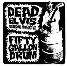 Dead Elvis & His One Man Grave Fifty Gallon Drum (Vinyl) 7" Single