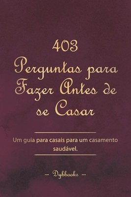 403 Perguntas para Fazer Antes de se Casar: Um guia para casais para um casament