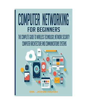 Computer Networking for Beginners: The Complete Guide to Wireless Technology, Ne