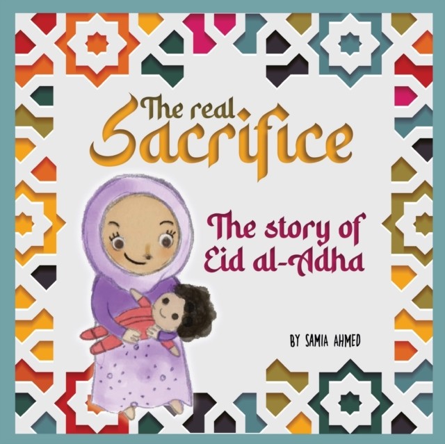 The Real Sacrifice The Story of Eid al-Adha by Samia Ahmed (Paperback Book)