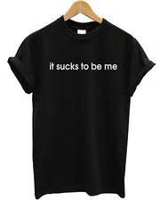 IT SUCKS TO BE ME T SHIRT WOMEN FML MY LIFE DOPE FRESH INTERNET FUNNY MEN JUMPER