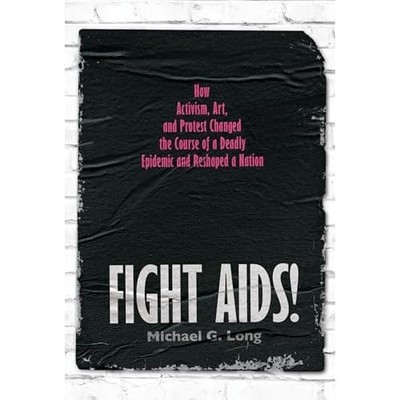 Fight AIDS! : How Activism, Art, and Protest Changed th -  NEW Michael G. Long 2