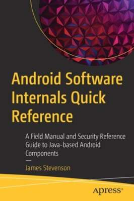 Android Software Internals Quick Reference: A Field Manual and Security: New