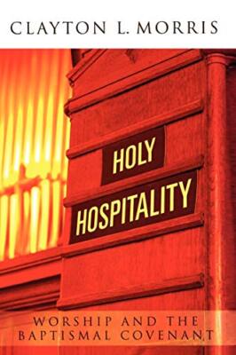 Morris - Holy Hospitality   Worship and the Baptismal Covenant - New p - X555z