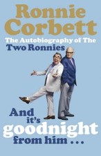 And It's Goodnight from Him . . .: The Autobiography of the Two Ronnies By Ronn