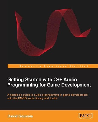 Getting Started with C++ Audio Programming for Game Development David Gouveia