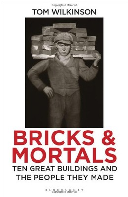 Bricks and Mortals: Ten Great Buildings and the People They Made
