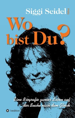 Wo bist Du? | Eine Biografie zweier Leben auf der Suche nach dem Glück | Seidel