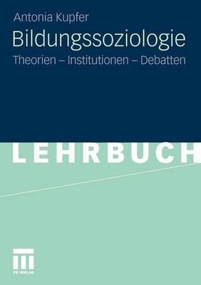 Bildungssoziologie: Theorien - Institutionen - Debatten by Antonia Kupfer (Germa