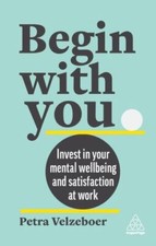 Begin With You: Invest in Your Mental Well-... 9781398610316 by Velzeboer, Petra