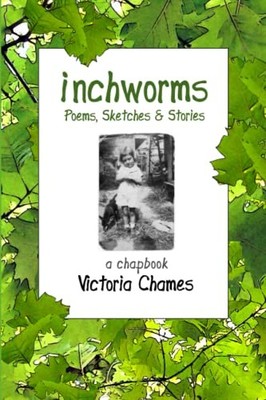 Inchworms: Poems, Sketches, and Stories: a chapbook -  NEW Victoria J Cham 2022-