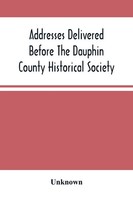 Unknown | Addresses Delivered Before The Dauphin County Historical Society